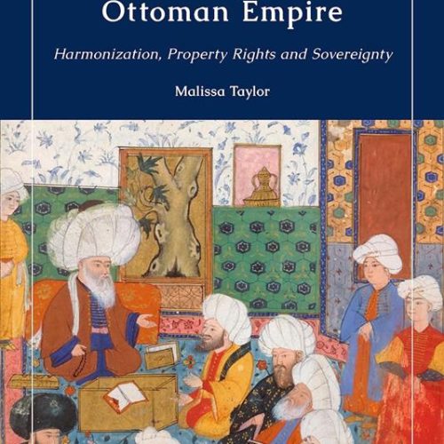 Book Presentation: Malissa Taylor, Land and Legal Texts in the Early Modern Ottoman Empire: Harmonization, Property Rights and Sovereignty (2023)